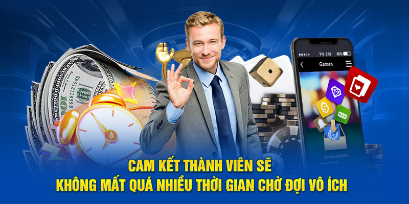 Cam kết thành viên sẽ không mất quá nhiều thời gian chờ đợi vô ích