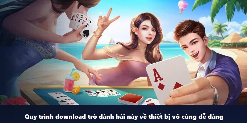 Quy trình download trò đánh bài này về thiết bị vô cùng dễ dàng